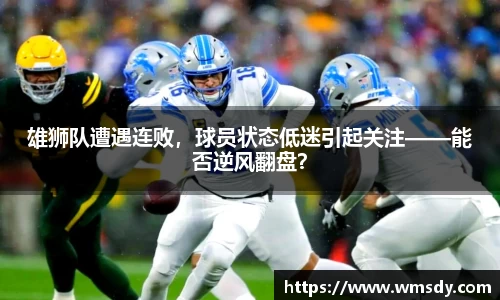 雄狮队遭遇连败，球员状态低迷引起关注——能否逆风翻盘？