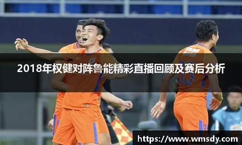 2018年权健对阵鲁能精彩直播回顾及赛后分析